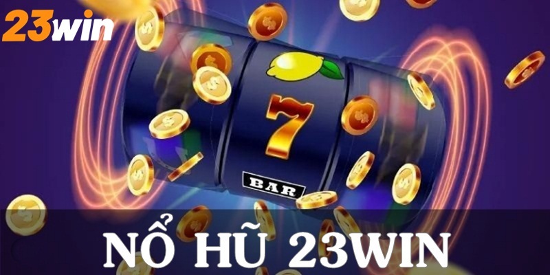 Oanh tạc mọi ván nổ hũ 23Win với các mẹo cá cược hiệu quả