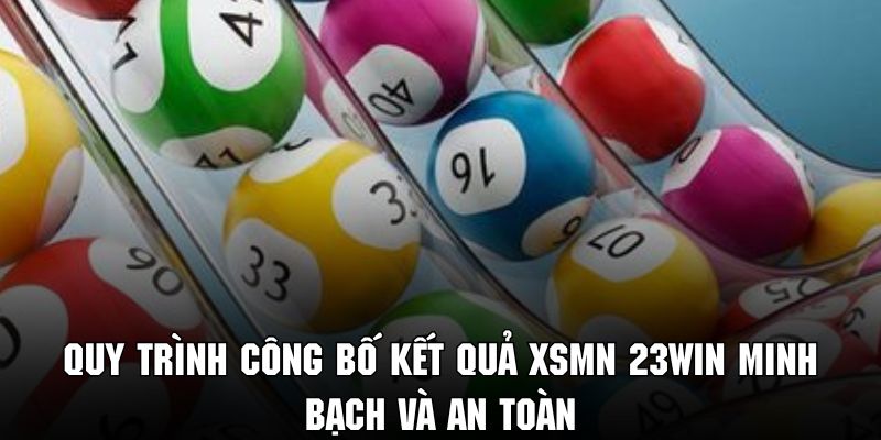 Hình thức công bố kết quả XSMN tại 23Win minh bạch và an toàn